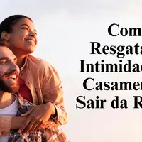 Como Resgatar a Intimidade no Casamento e Sair da Rotina
