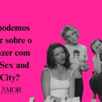 O que podemos aprender sobre o autoprazer com a série Sex and The City?