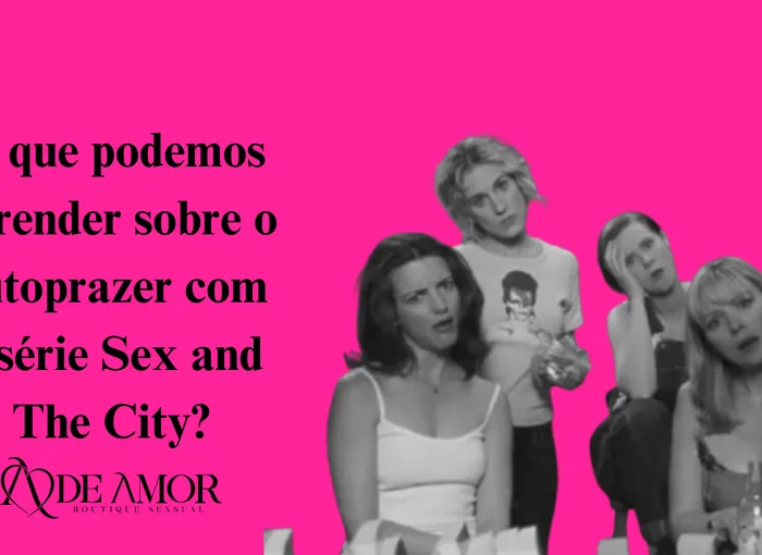O que podemos aprender sobre o autoprazer com a série Sex and The City?