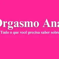 Orgasmo Anal: Tudo o que você precisa saber.