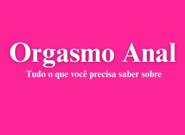 Orgasmo Anal: Tudo o que você precisa saber.