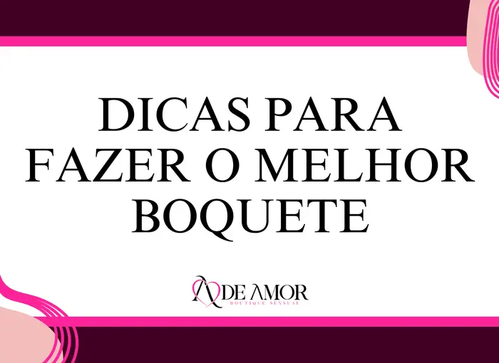 Você sabe como fazer o melhor Boquete da sua vida? Técnicas e Dicas para Impressionar Seu Parceiro